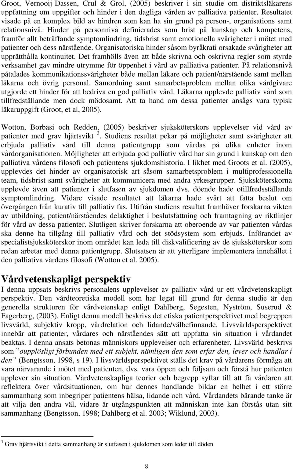 Hinder på personnivå definierades som brist på kunskap och kompetens, framför allt beträffande symptomlindring, tidsbrist samt emotionella svårigheter i mötet med patienter och dess närstående.