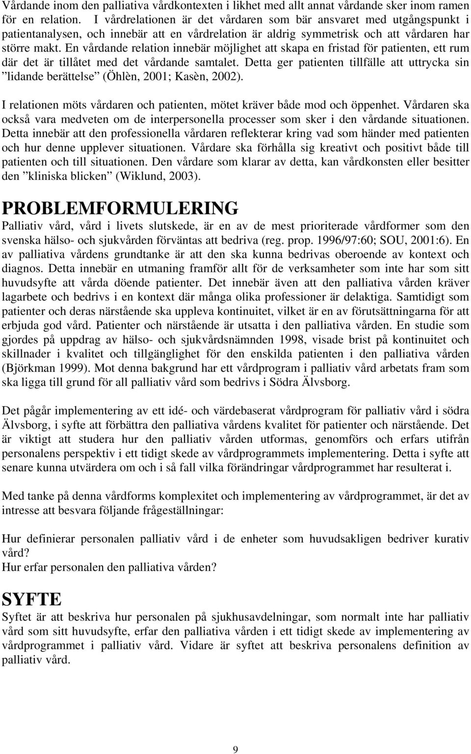 En vårdande relation innebär möjlighet att skapa en fristad för patienten, ett rum där det är tillåtet med det vårdande samtalet.