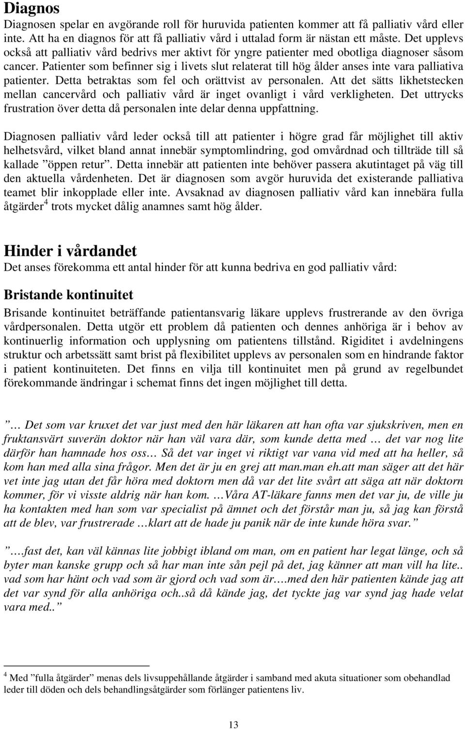 Patienter som befinner sig i livets slut relaterat till hög ålder anses inte vara palliativa patienter. Detta betraktas som fel och orättvist av personalen.