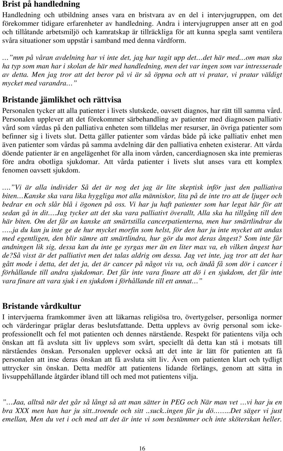 mm på våran avdelning har vi inte det, jag har tagit upp det det här med om man ska ha typ som man har i skolan de här med handledning, men det var ingen som var intresserade av detta.