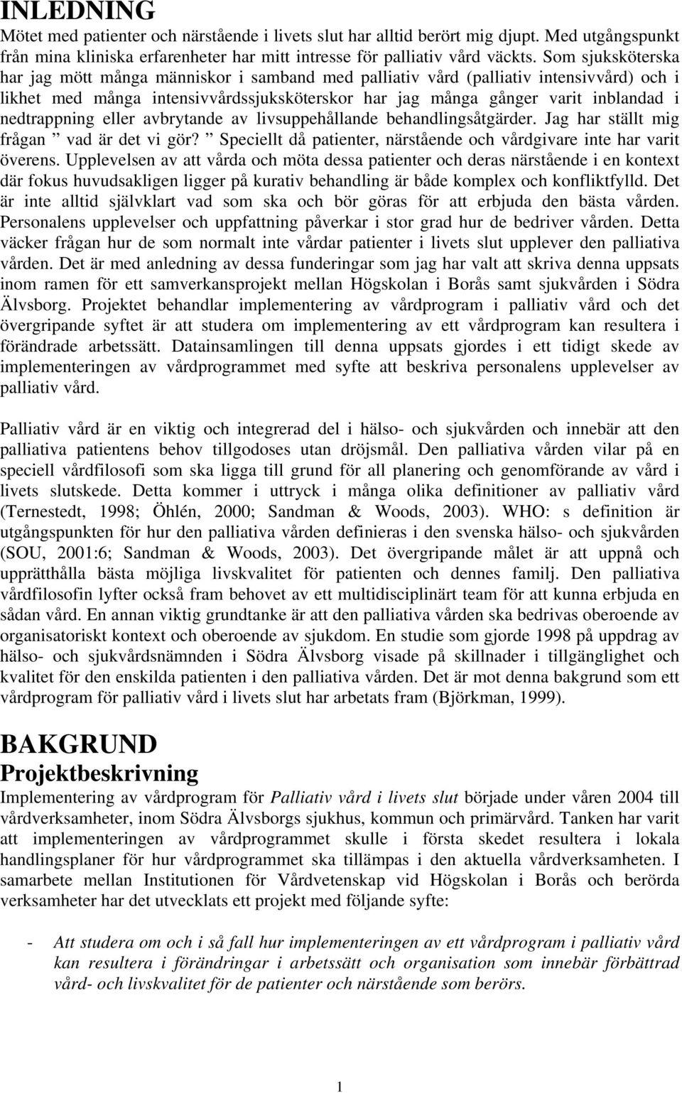 nedtrappning eller avbrytande av livsuppehållande behandlingsåtgärder. Jag har ställt mig frågan vad är det vi gör? Speciellt då patienter, närstående och vårdgivare inte har varit överens.