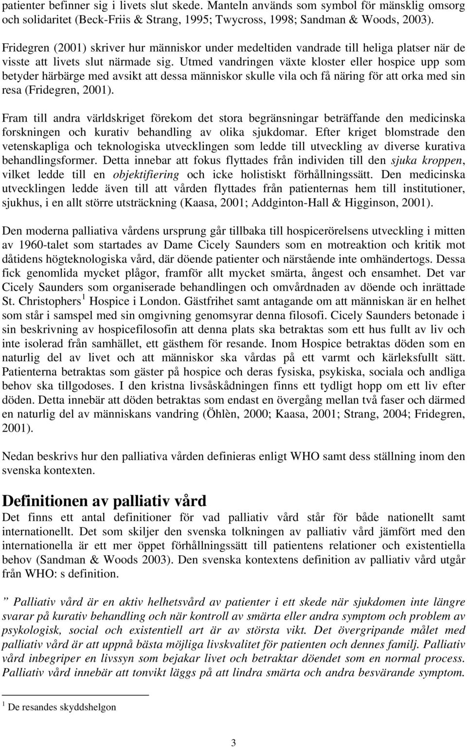 Utmed vandringen växte kloster eller hospice upp som betyder härbärge med avsikt att dessa människor skulle vila och få näring för att orka med sin resa (Fridegren, 2001).