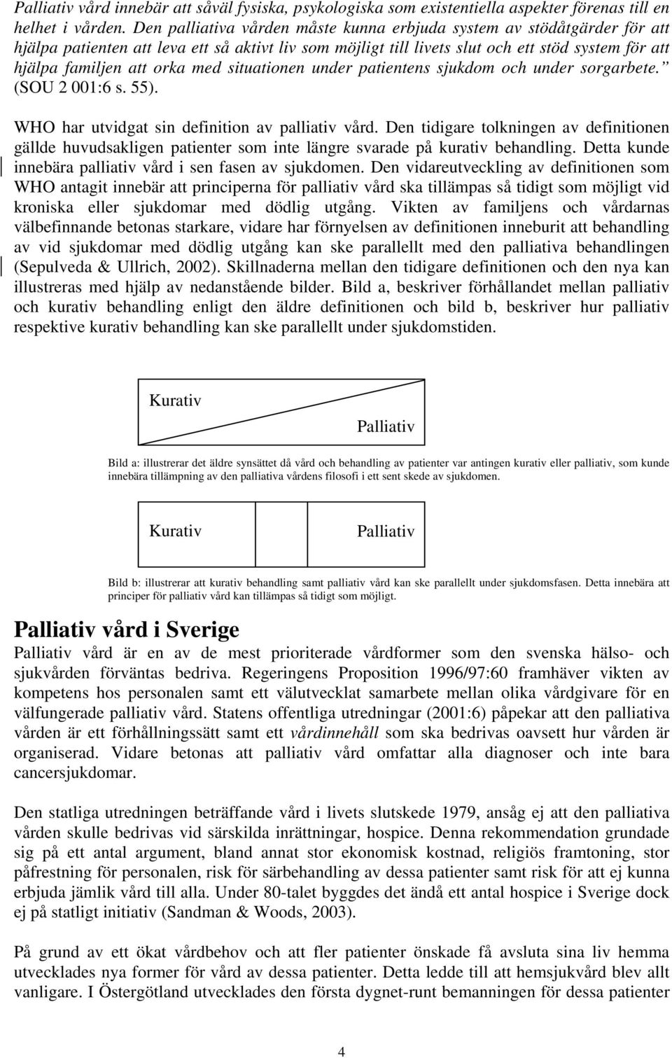 med situationen under patientens sjukdom och under sorgarbete. (SOU 2 001:6 s. 55). WHO har utvidgat sin definition av palliativ vård.