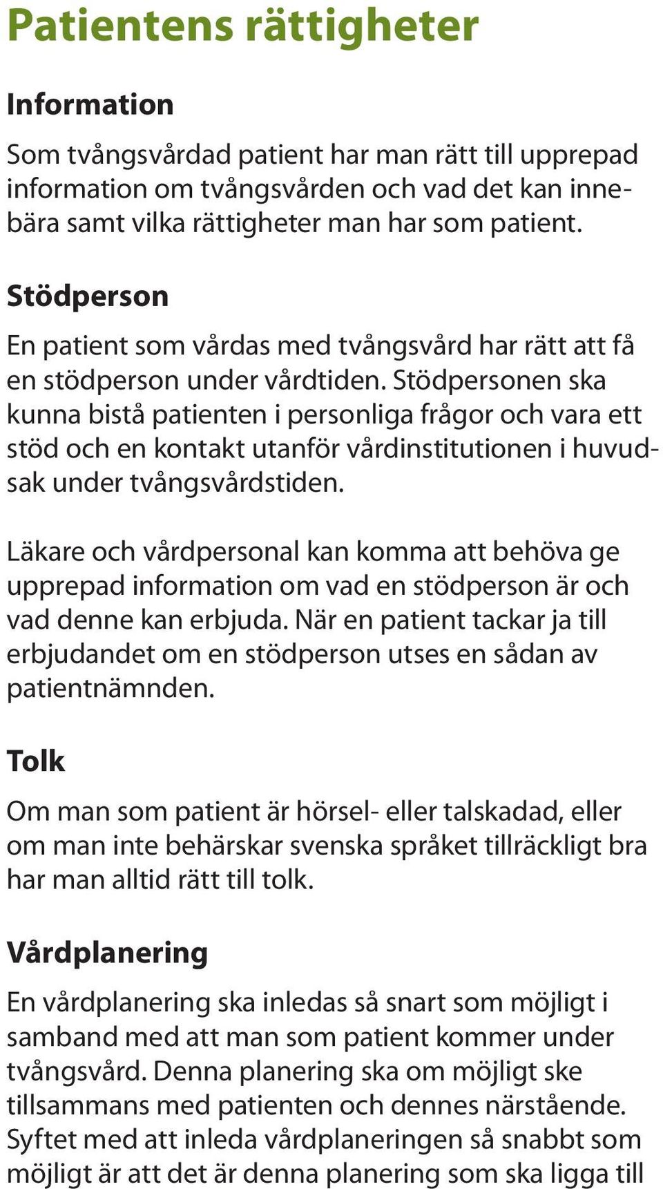 Stödpersonen ska kunna bistå patienten i personliga frågor och vara ett stöd och en kontakt utanför vårdinstitutionen i huvudsak under tvångsvårdstiden.