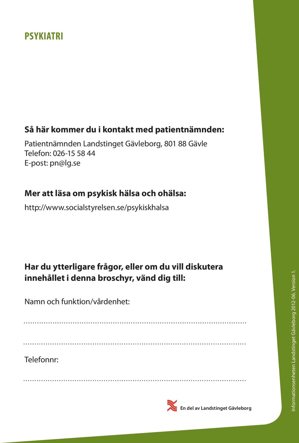 se/psykiskhalsa Har du ytterligare frågor, eller om du vill diskutera innehållet i denna broschyr, vänd dig till: