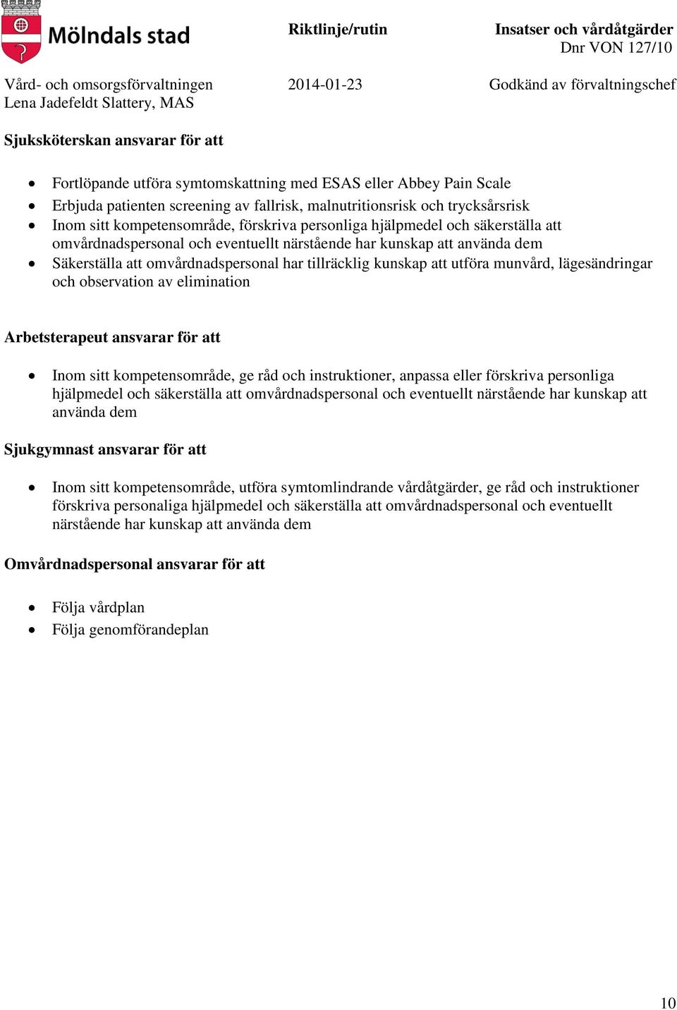 och observation av elimination Arbetsterapeut ansvarar för att Inom sitt kompetensområde, ge råd och instruktioner, anpassa eller förskriva personliga hjälpmedel och säkerställa att