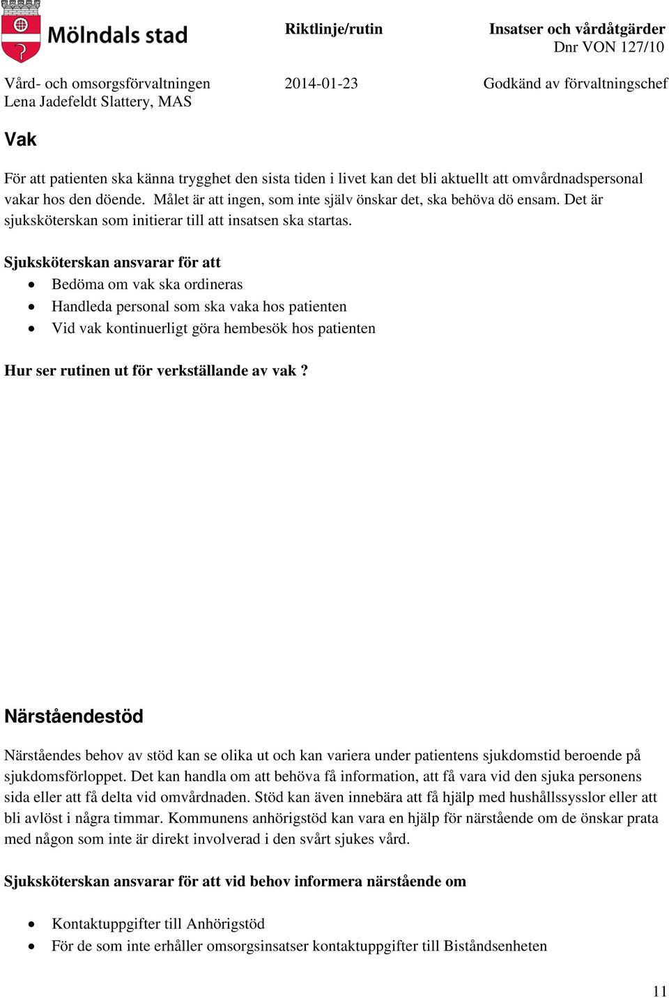 Bedöma om vak ska ordineras Handleda personal som ska vaka hos patienten Vid vak kontinuerligt göra hembesök hos patienten Hur ser rutinen ut för verkställande av vak?