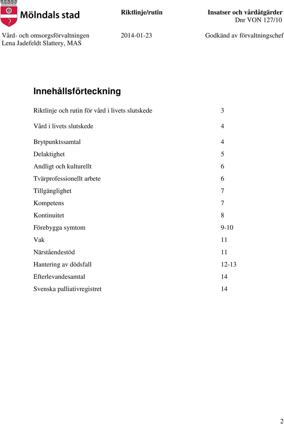 arbete 6 Tillgänglighet 7 Kompetens 7 Kontinuitet 8 Förebygga symtom 9-10 Vak 11