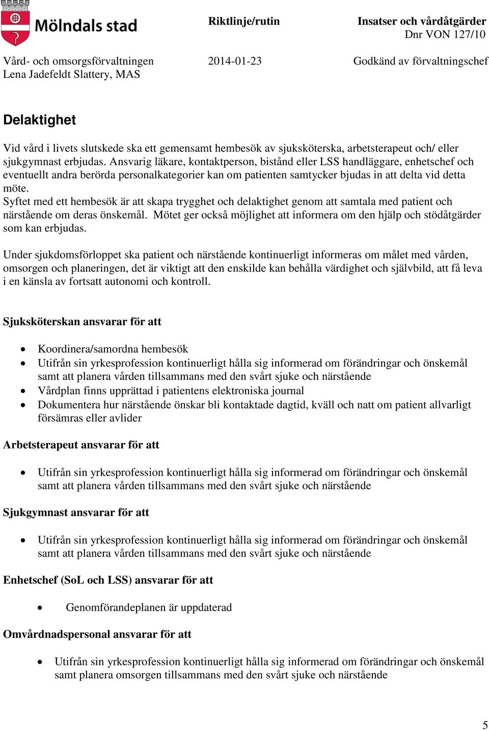 Syftet med ett hembesök är att skapa trygghet och delaktighet genom att samtala med patient och närstående om deras önskemål.