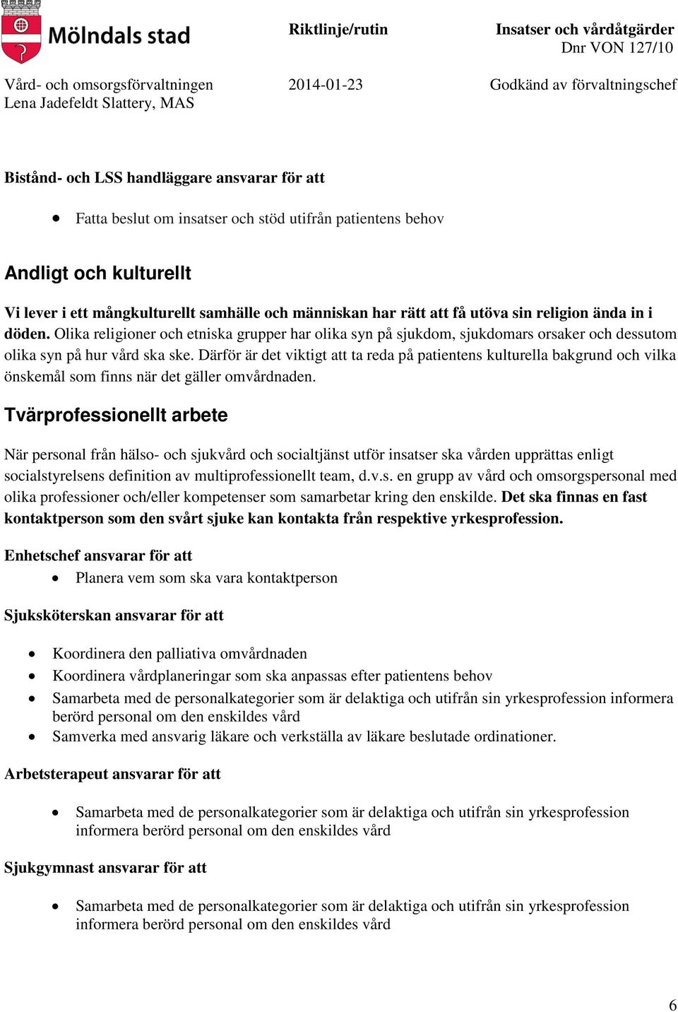 Därför är det viktigt att ta reda på patientens kulturella bakgrund och vilka önskemål som finns när det gäller omvårdnaden.