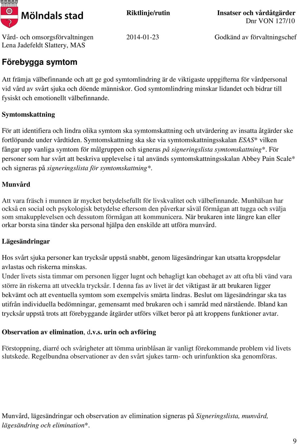 Symtomskattning För att identifiera och lindra olika symtom ska symtomskattning och utvärdering av insatta åtgärder ske fortlöpande under vårdtiden.