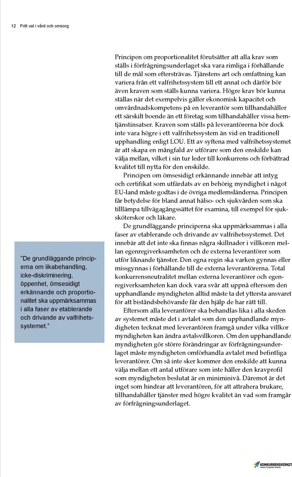 Tjänstens art och omfattning kan variera från ett valfrihetssystem till ett annat och därför bör även kraven som ställs kunna variera.