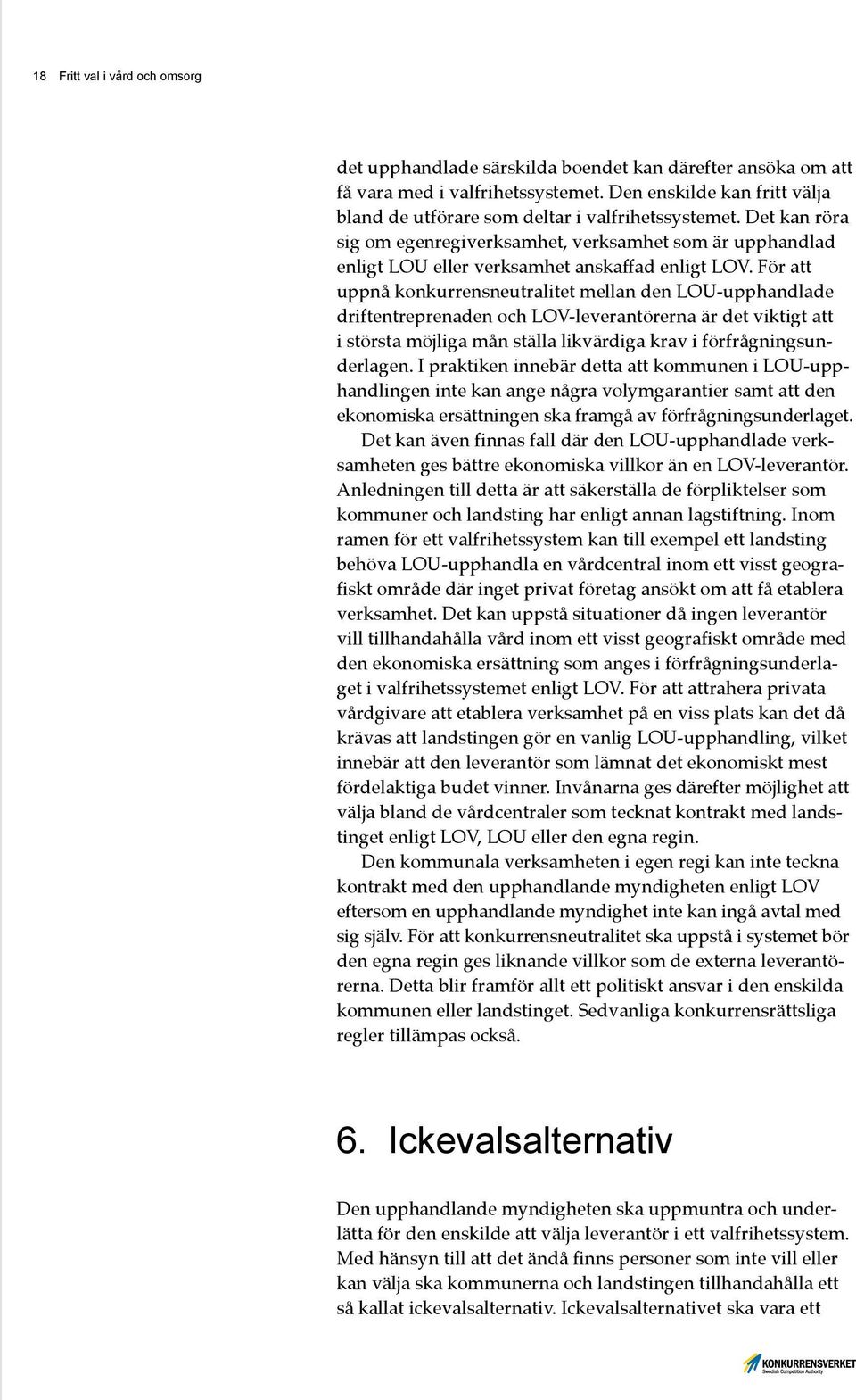 För att uppnå konkurrensneutralitet mellan den LOU-upphandlade driftentreprenaden och LOV-leverantörerna är det viktigt att i största möjliga mån ställa likvärdiga krav i förfrågningsunderlagen.