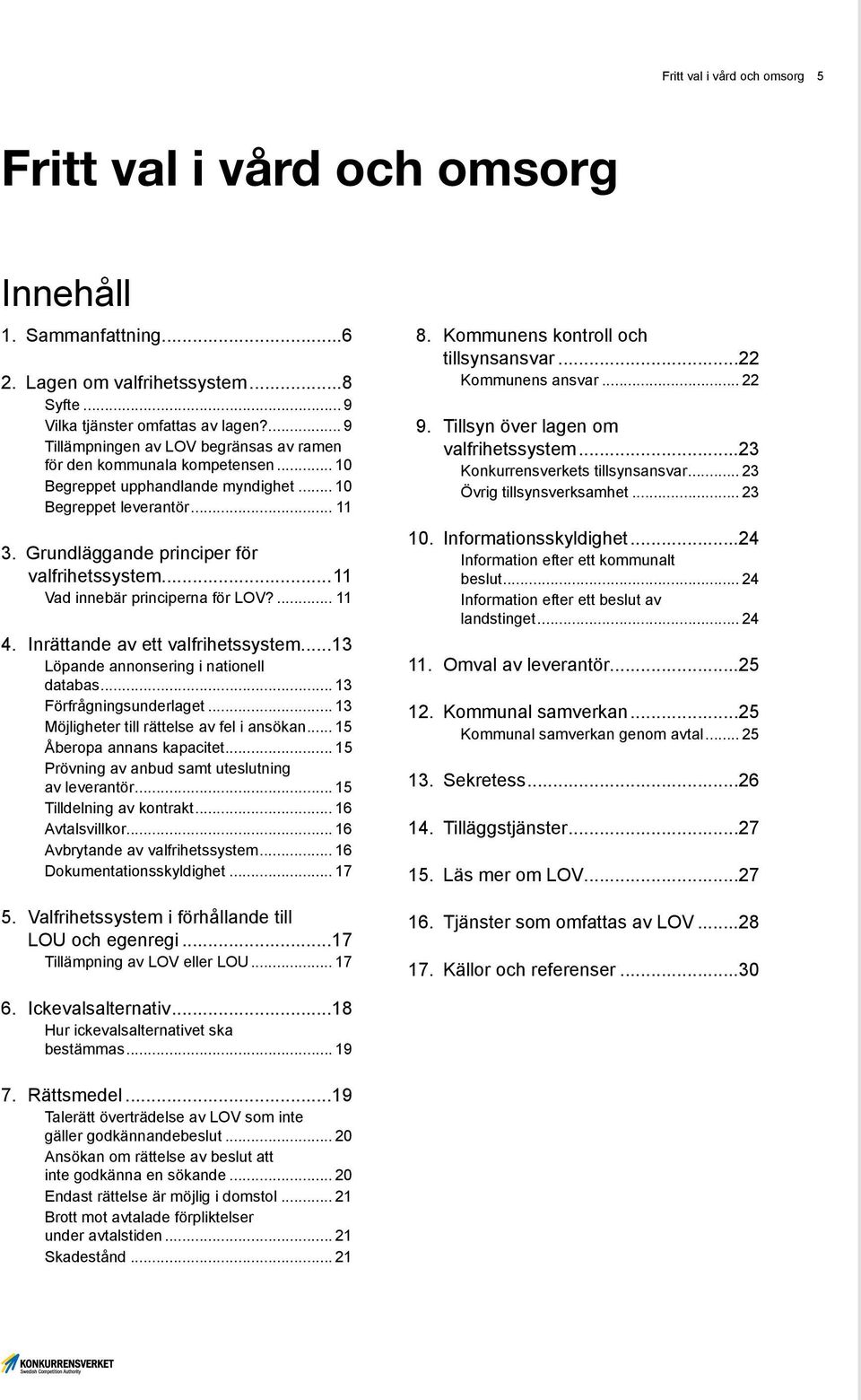 ..11 Vad innebär principerna för LOV?... 11 4. Inrättande av ett valfrihetssystem...13 Löpande annonsering i nationell databas... 13 Förfrågningsunderlaget.