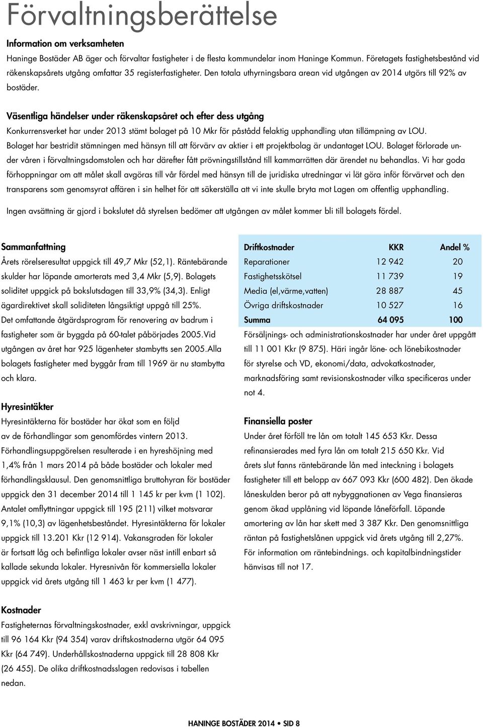 Väsentliga händelser under räkenskapsåret och efter dess utgång Konkurrensverket har under 2013 stämt bolaget på 10 Mkr för påstådd felaktig upphandling utan tillämpning av LOU.