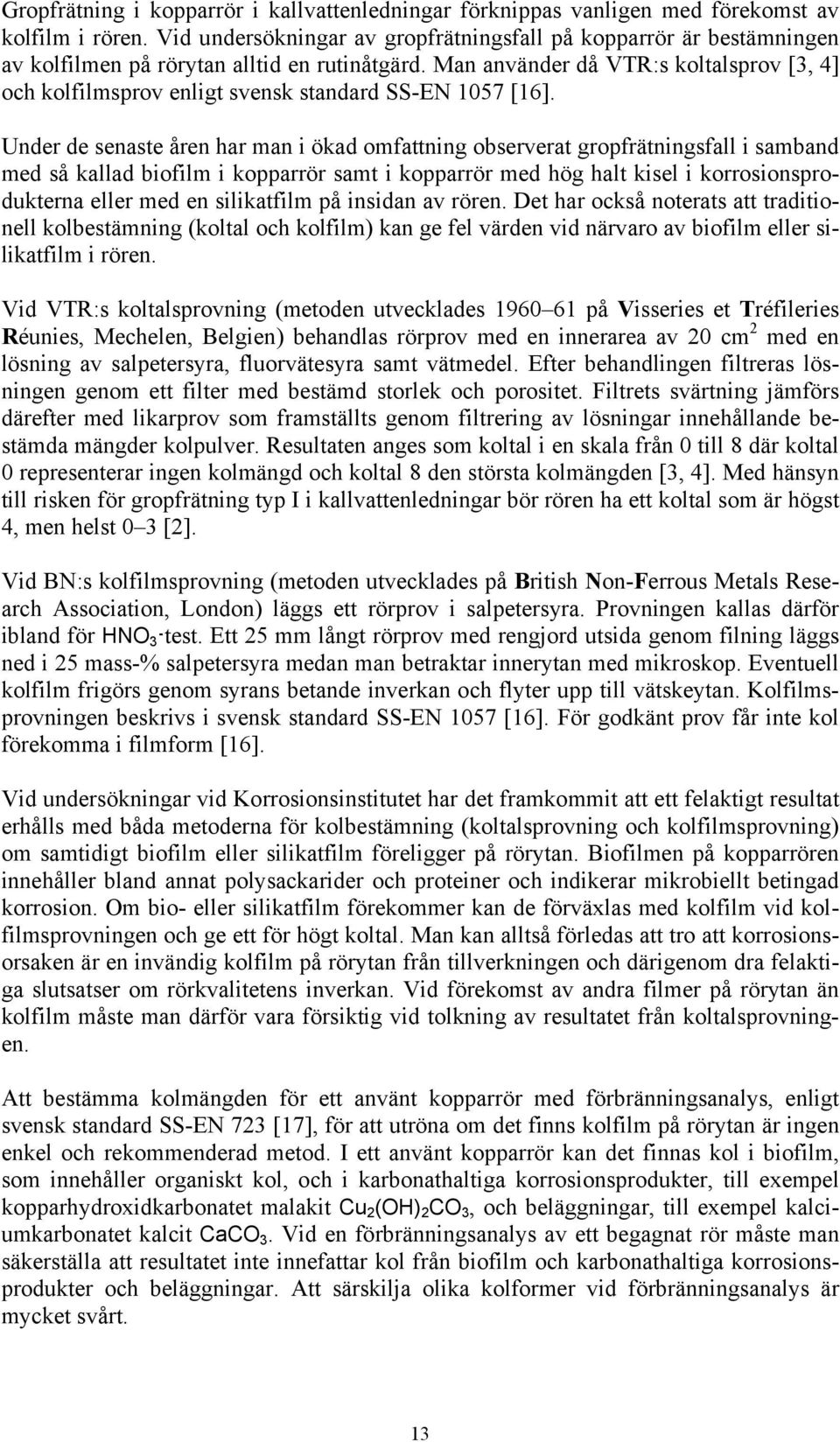 Man använder då VTR:s koltalsprov [3, 4] och kolfilmsprov enligt svensk standard SS-EN 1057 [16].