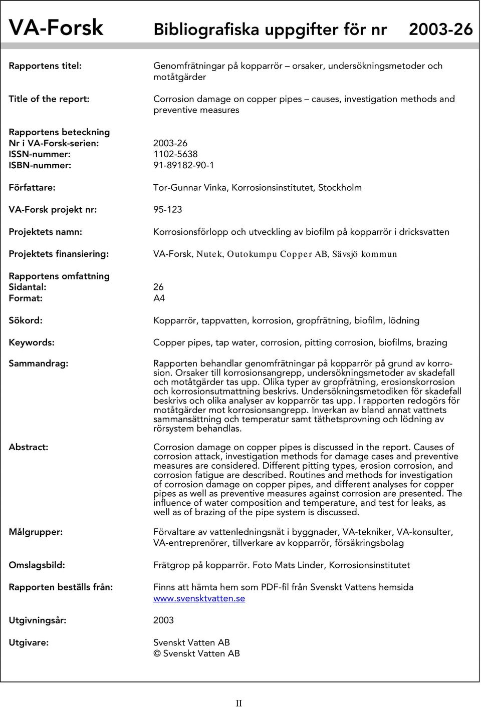 Korrosionsinstitutet, Stockholm VA-Forsk projekt nr: 95-123 Projektets namn: Projektets finansiering: Korrosionsförlopp och utveckling av biofilm på kopparrör i dricksvatten VA-Forsk, Nutek,