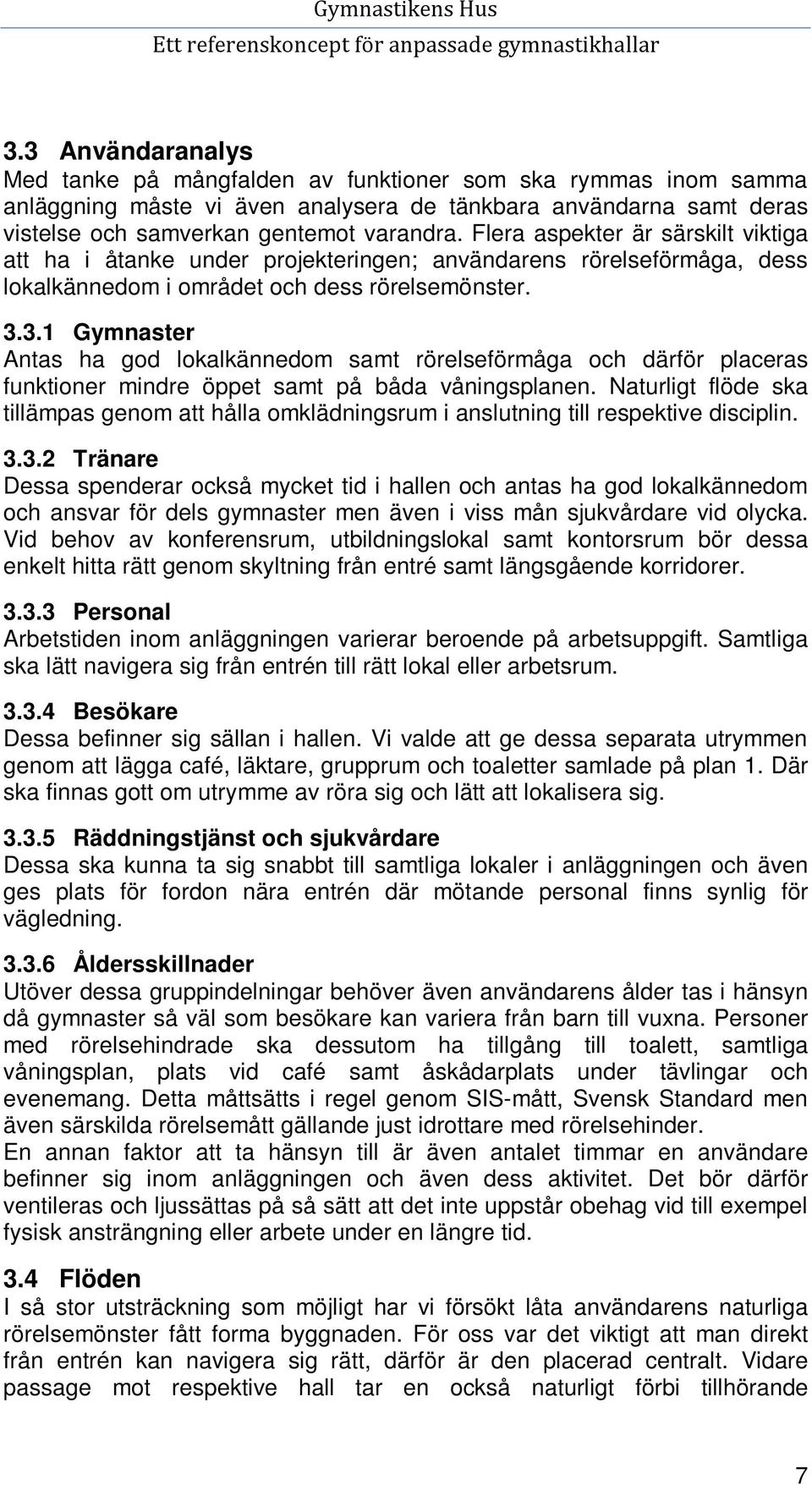 Flera aspekter är särskilt viktiga att ha i åtanke under projekteringen; användarens rörelseförmåga, dess lokalkännedom i området och dess rörelsemönster. 3.