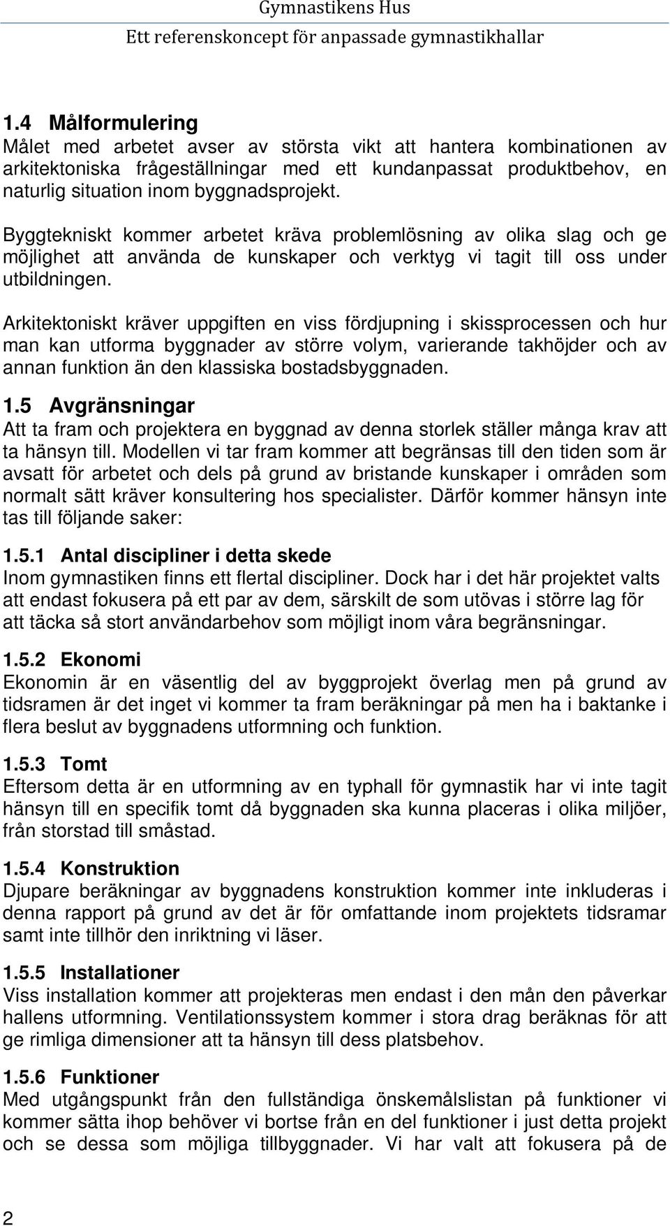 Byggtekniskt kommer arbetet kräva problemlösning av olika slag och ge möjlighet att använda de kunskaper och verktyg vi tagit till oss under utbildningen.