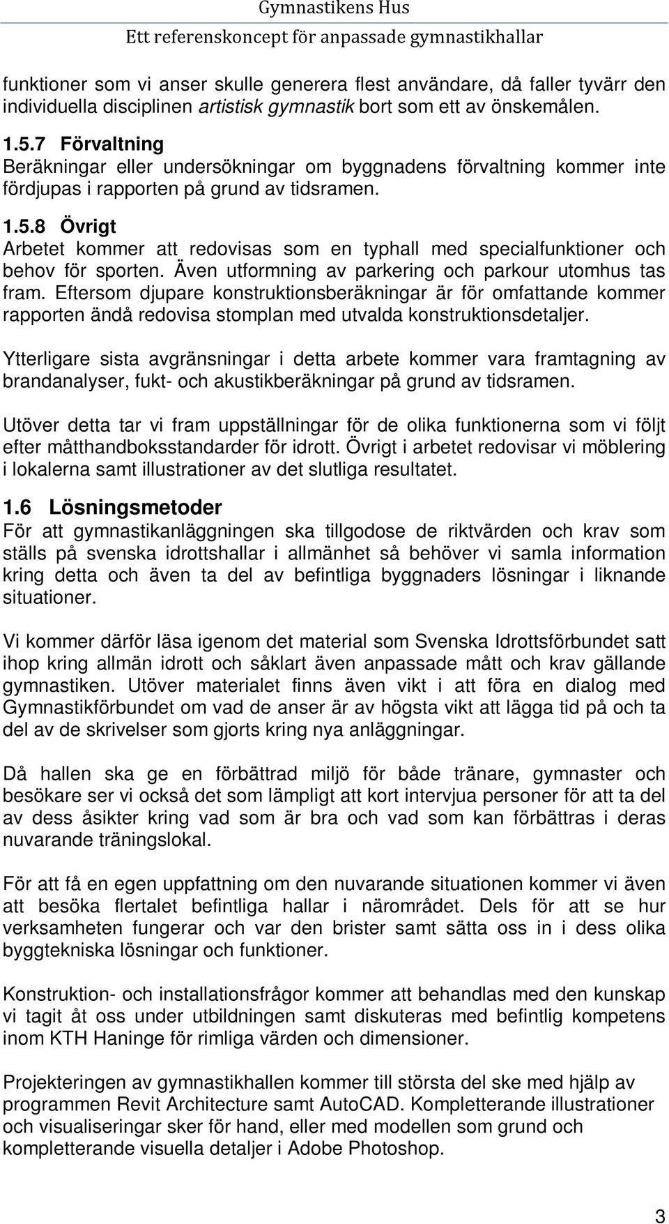 8 Övrigt Arbetet kommer att redovisas som en typhall med specialfunktioner och behov för sporten. Även utformning av parkering och parkour utomhus tas fram.