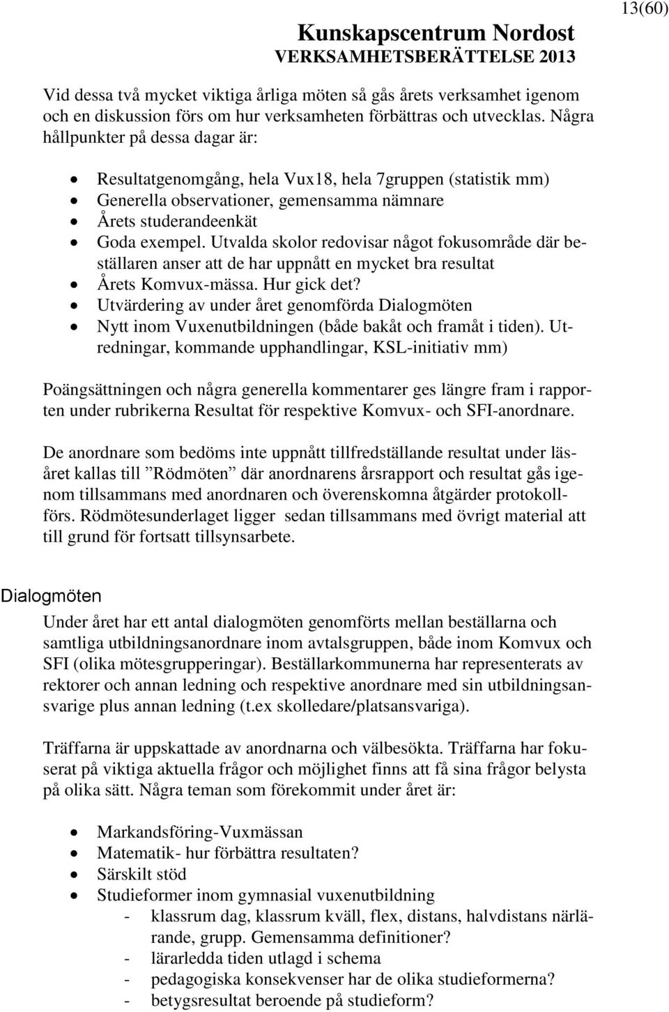 Utvalda skolor redovisar något fokusområde där beställaren anser att de har uppnått en mycket bra resultat Årets Komvux-mässa. Hur gick det?