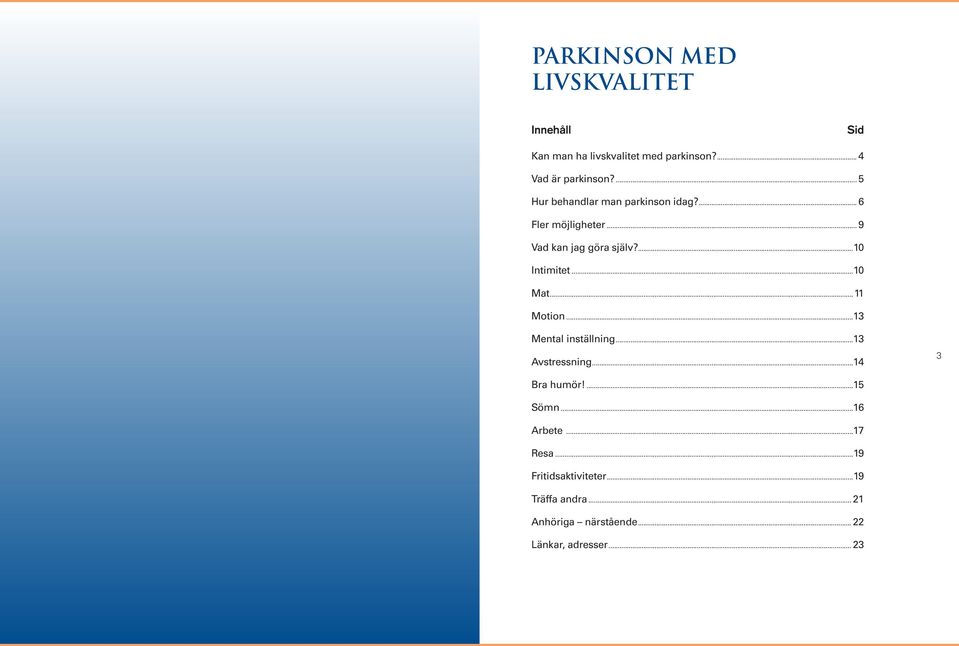 ..10 Mat...11 Motion...13 Mental inställning...13 Avstressning...14 3 Bra humör!...15 Sömn...16 Arbete.