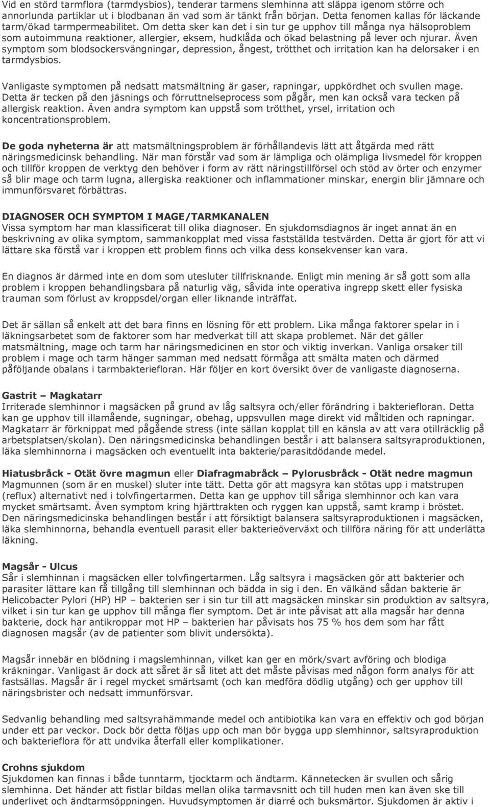 Om detta sker kan det i sin tur ge upphov till många nya hälsoproblem som autoimmuna reaktioner, allergier, eksem, hudklåda och ökad belastning på lever och njurar.