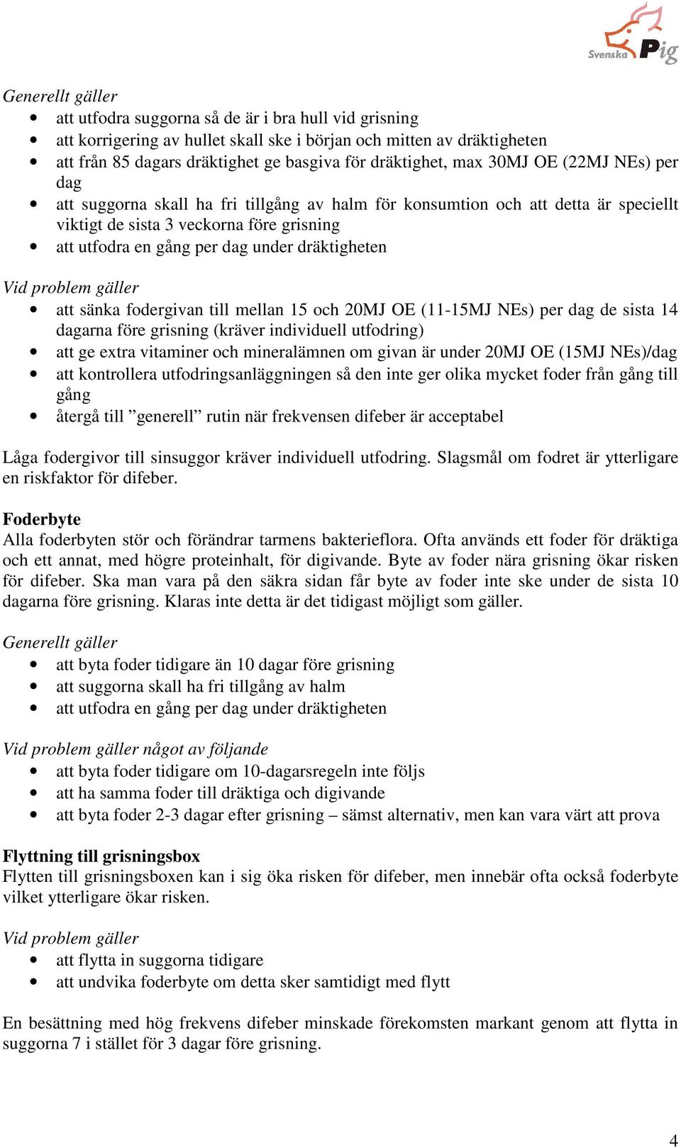 dräktigheten Vid problem gäller att sänka fodergivan till mellan 15 och 20MJ OE (11-15MJ NEs) per dag de sista 14 dagarna före grisning (kräver individuell utfodring) att ge extra vitaminer och