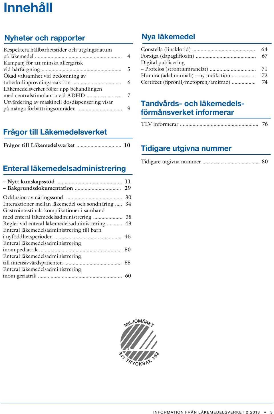 .. 7 Utvärdering av maskinell dosdispensering visar på många förbättringsområden... 9 Frågor till Läkemedelsverket Frågor till Läkemedelsverket.