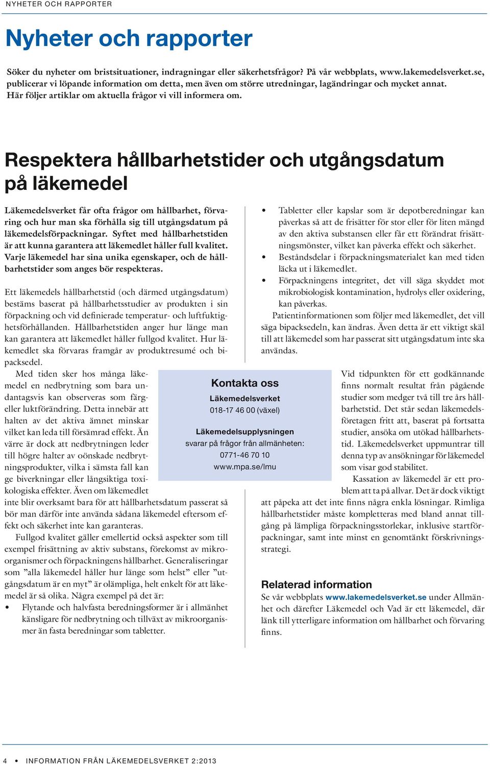 Respektera hållbarhetstider och utgångsdatum på läkemedel Läkemedelsverket får ofta frågor om hållbarhet, förvaring och hur man ska förhålla sig till utgångsdatum på läkemedelsförpackningar.