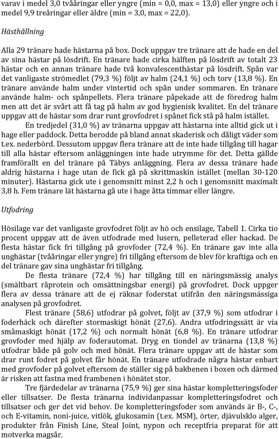 Spån var det vanligaste strömedlet (79,3 %) följt av halm (24,1 %) och torv (13,8 %). En tränare använde halm under vintertid och spån under sommaren. En tränare använde halm- och spånpellets.