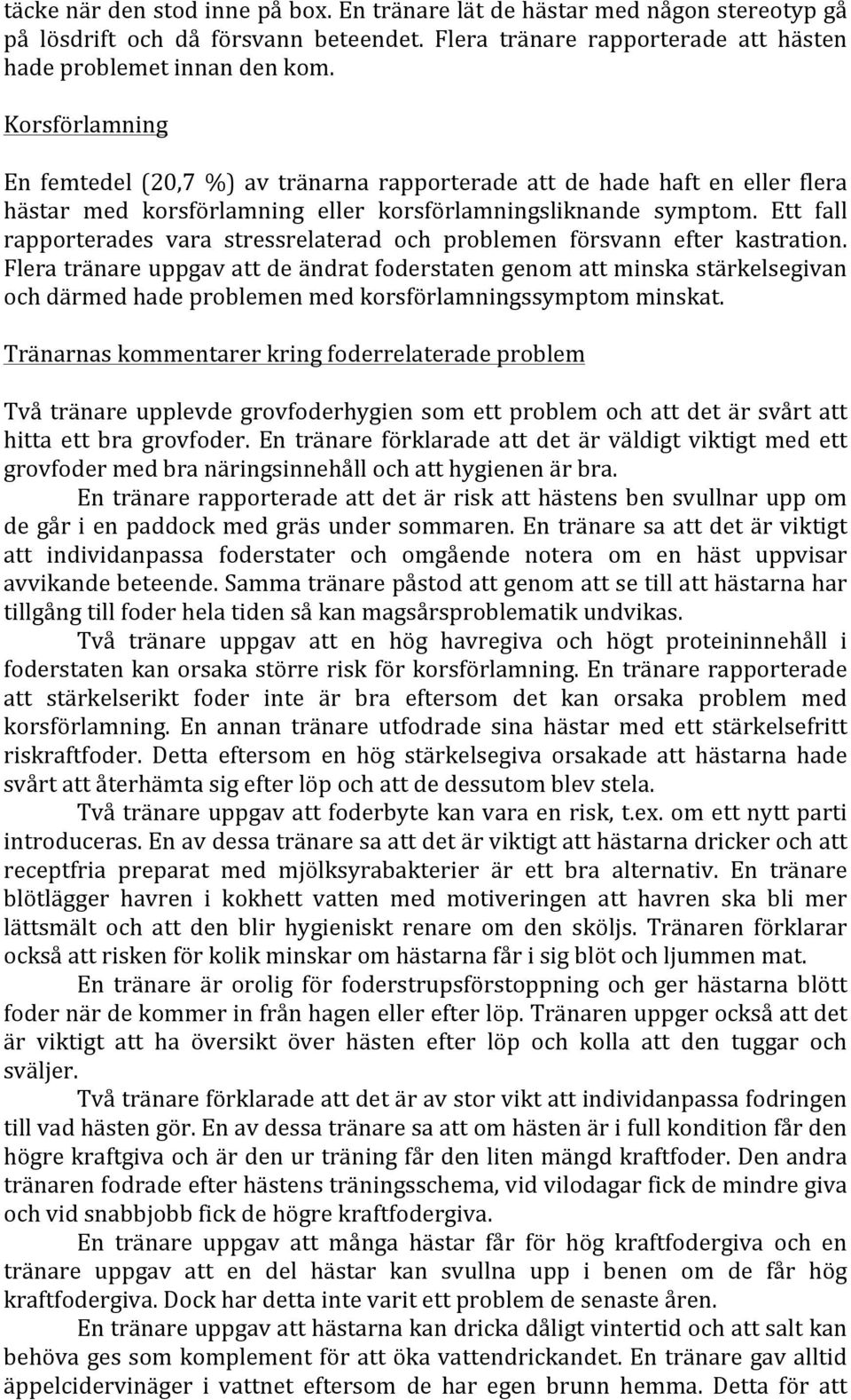 Ett fall rapporterades vara stressrelaterad och problemen försvann efter kastration.