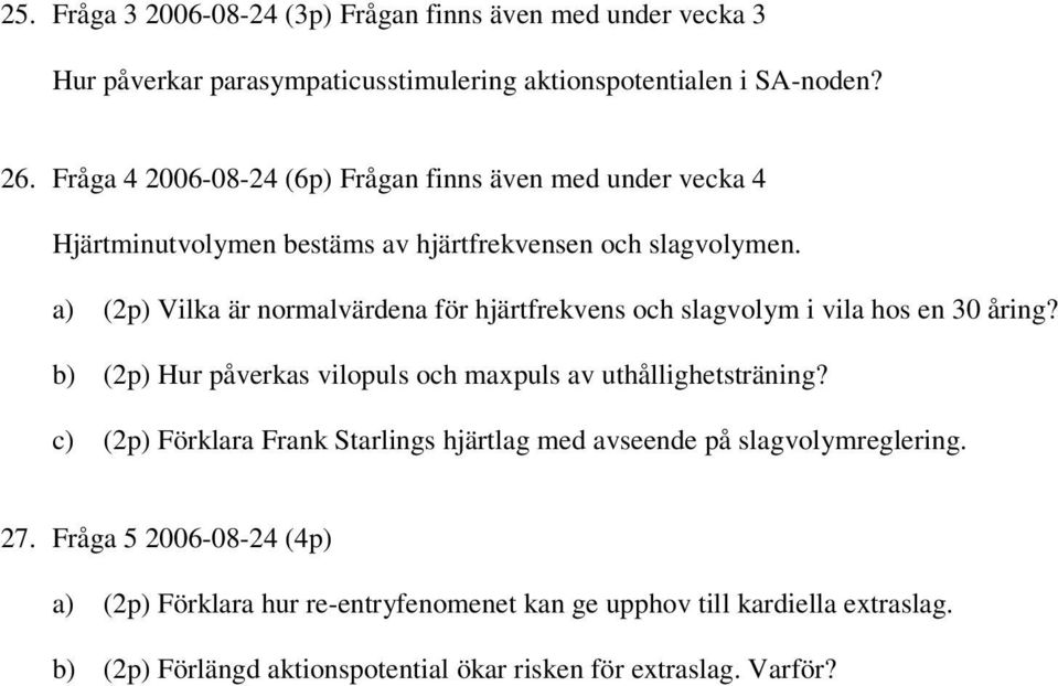 a) (2p) Vilka är normalvärdena för hjärtfrekvens och slagvolym i vila hos en 30 åring? b) (2p) Hur påverkas vilopuls och maxpuls av uthållighetsträning?