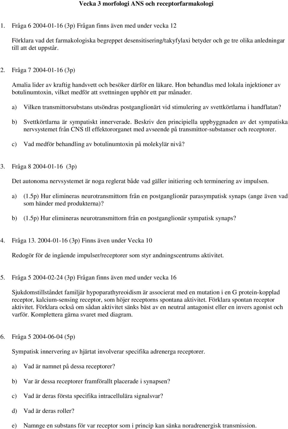 Hon behandlas med lokala injektioner av botulinumtoxin, vilket medför att svettningen upphör ett par månader.