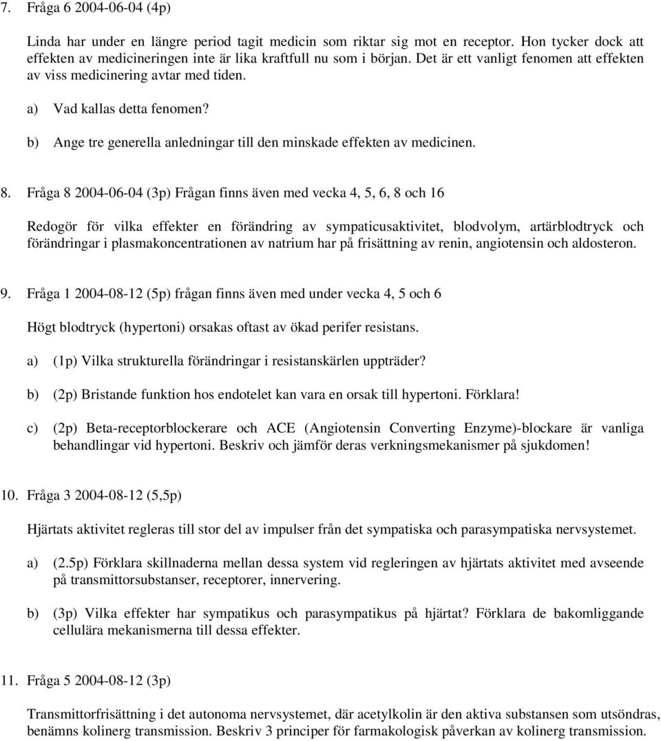 Fråga 8 2004-06-04 (3p) Frågan finns även med vecka 4, 5, 6, 8 och 16 Redogör för vilka effekter en förändring av sympaticusaktivitet, blodvolym, artärblodtryck och förändringar i