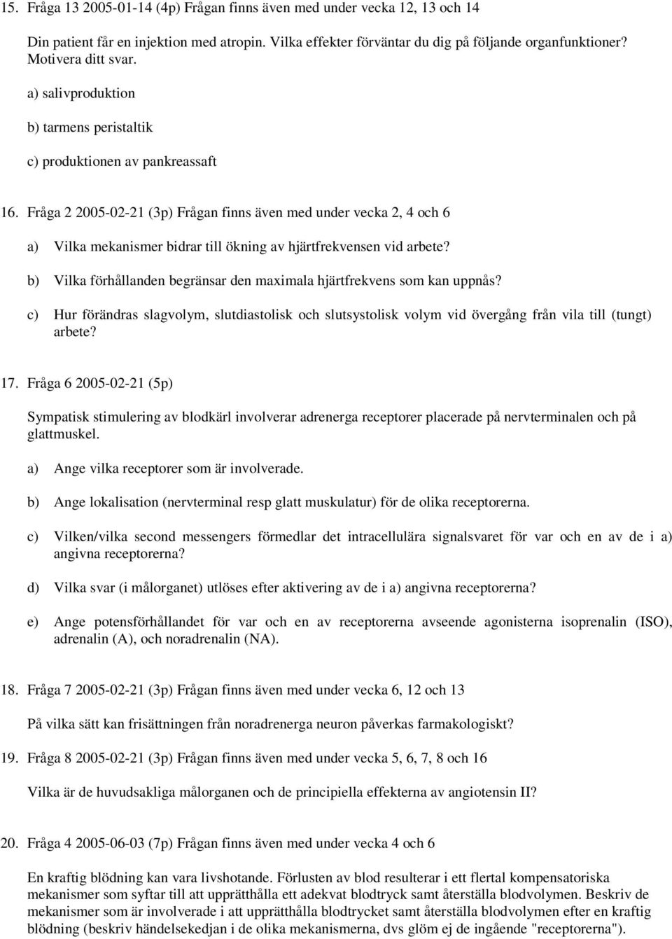 Fråga 2 2005-02-21 (3p) Frågan finns även med under vecka 2, 4 och 6 a) Vilka mekanismer bidrar till ökning av hjärtfrekvensen vid arbete?