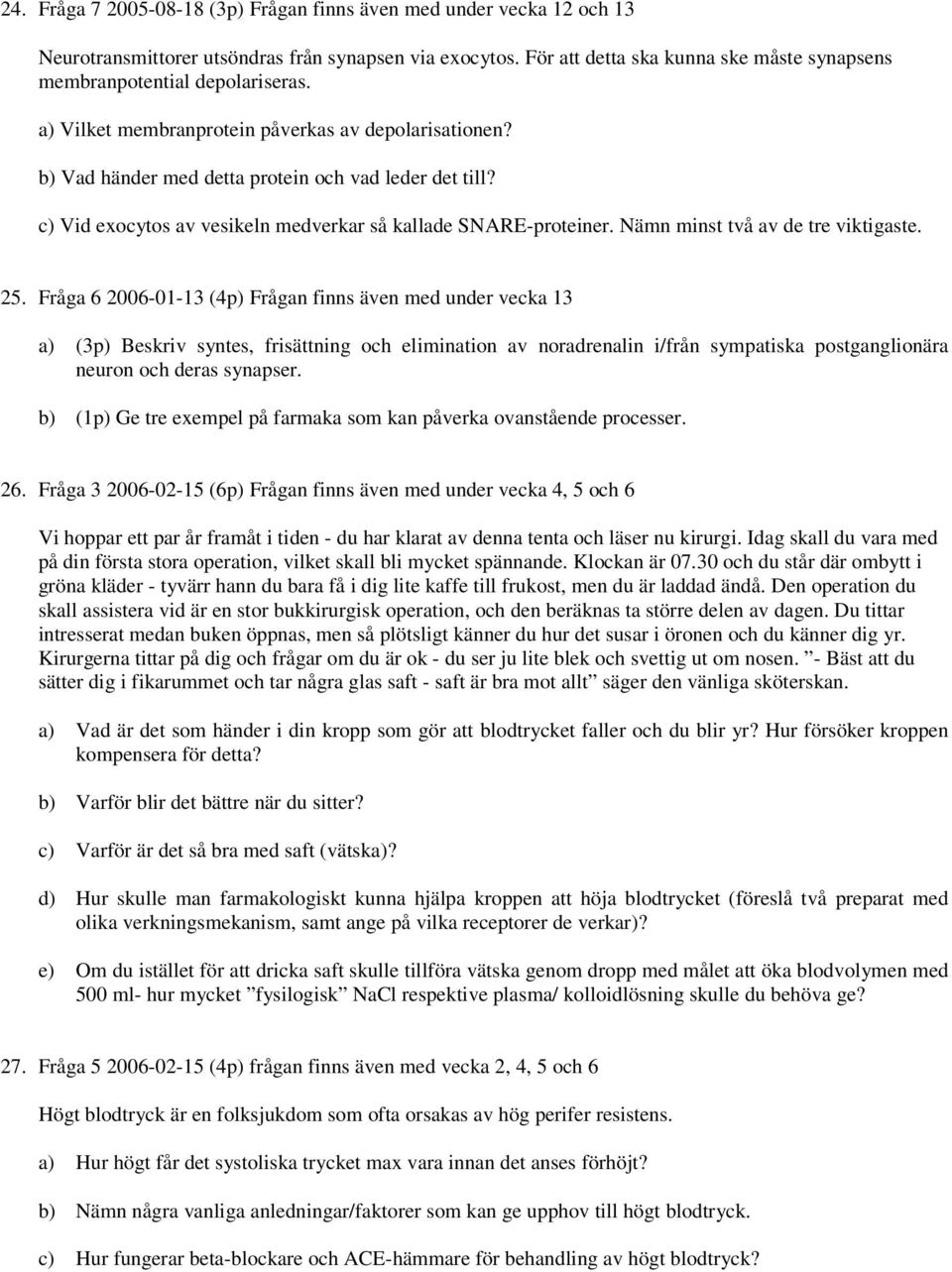 c) Vid exocytos av vesikeln medverkar så kallade SNARE-proteiner. Nämn minst två av de tre viktigaste. 25.