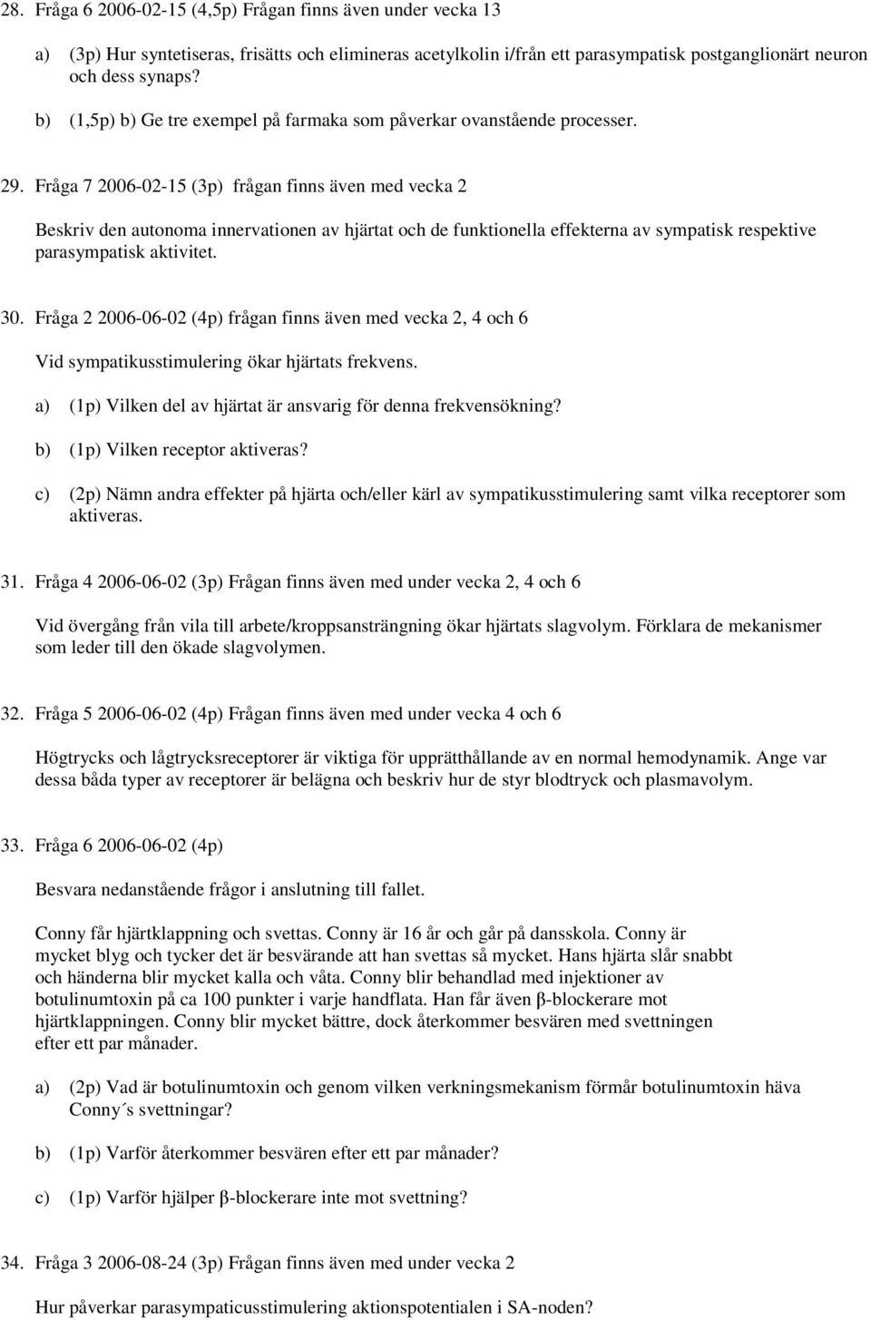 Fråga 7 2006-02-15 (3p) frågan finns även med vecka 2 Beskriv den autonoma innervationen av hjärtat och de funktionella effekterna av sympatisk respektive parasympatisk aktivitet. 30.