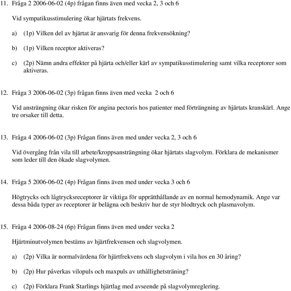 Fråga 3 2006-06-02 (3p) frågan finns även med vecka 2 och 6 Vid ansträngning ökar risken för angina pectoris hos patienter med förträngning av hjärtats kranskärl. Ange tre orsaker till detta. 13.