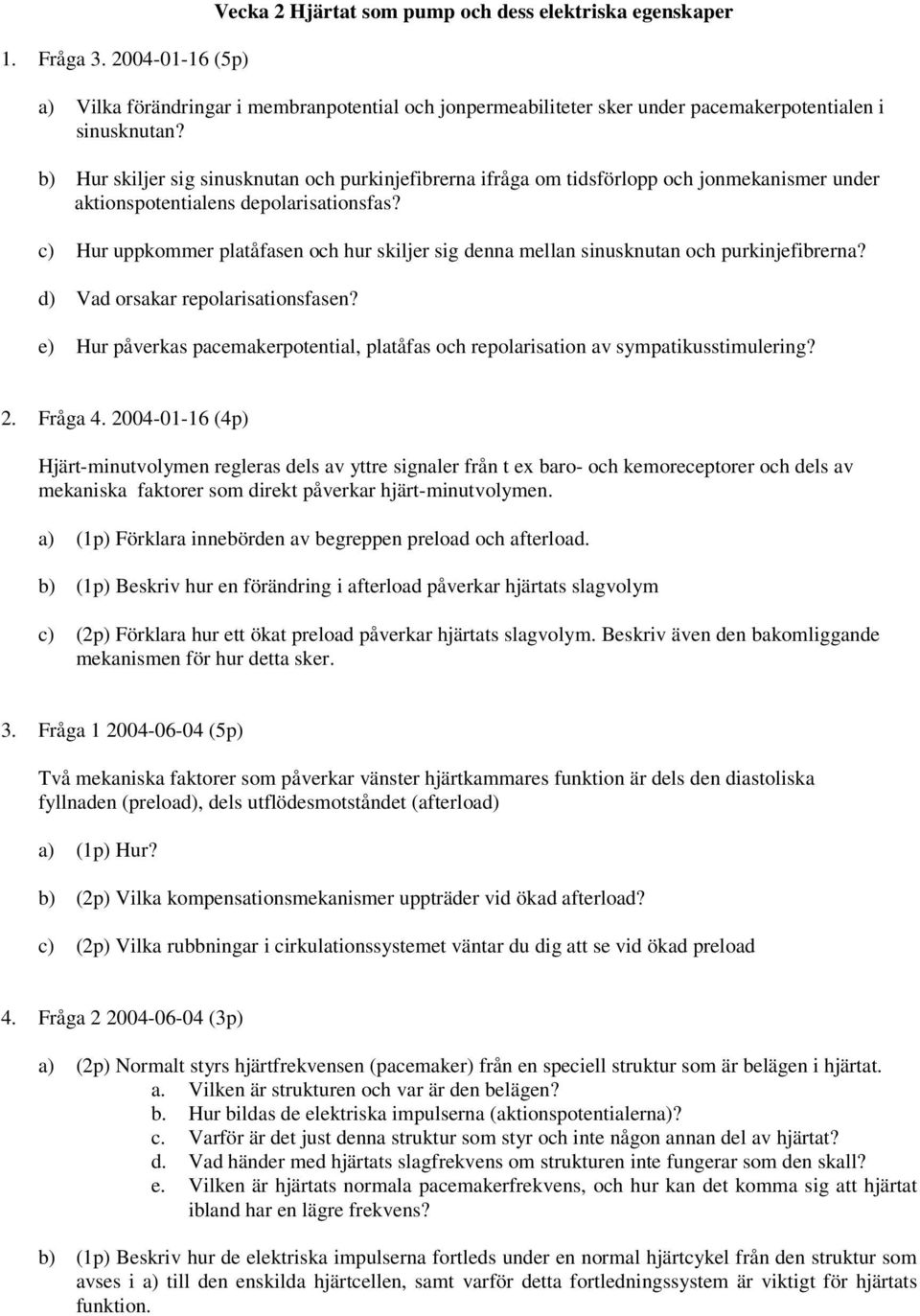 c) Hur uppkommer platåfasen och hur skiljer sig denna mellan sinusknutan och purkinjefibrerna? d) Vad orsakar repolarisationsfasen?