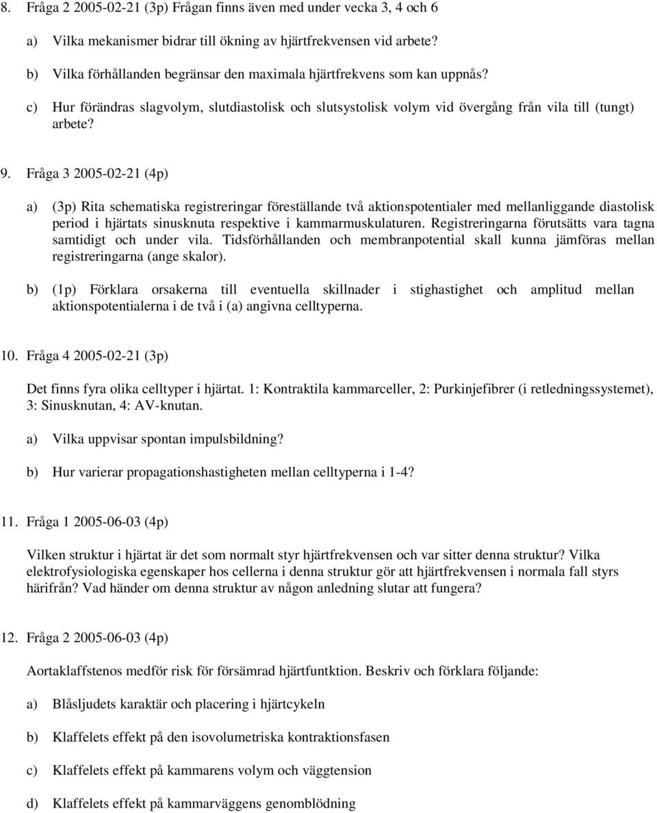 Fråga 3 2005-02-21 (4p) a) (3p) Rita schematiska registreringar föreställande två aktionspotentialer med mellanliggande diastolisk period i hjärtats sinusknuta respektive i kammarmuskulaturen.