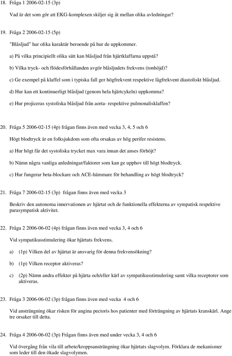 c) Ge exempel på klaffel som i typiska fall ger högfrekvent respektive lågfrekvent diastoliskt blåsljud. d) Hur kan ett kontinuerligt blåsljud (genom hela hjärtcykeln) uppkomma?