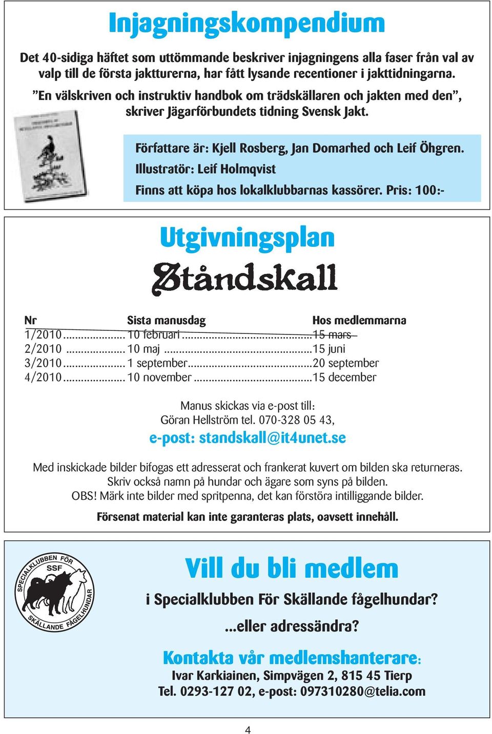 Illustratör: Leif Holmqvist Finns att köpa hos lokalklubbarnas kassörer. Pris: 100:- Utgivningsplan Nr Sista manusdag Hos medlemmarna 1/2010... 10 februari...15 mars 2/2010... 10 maj...15 juni 3/2010.