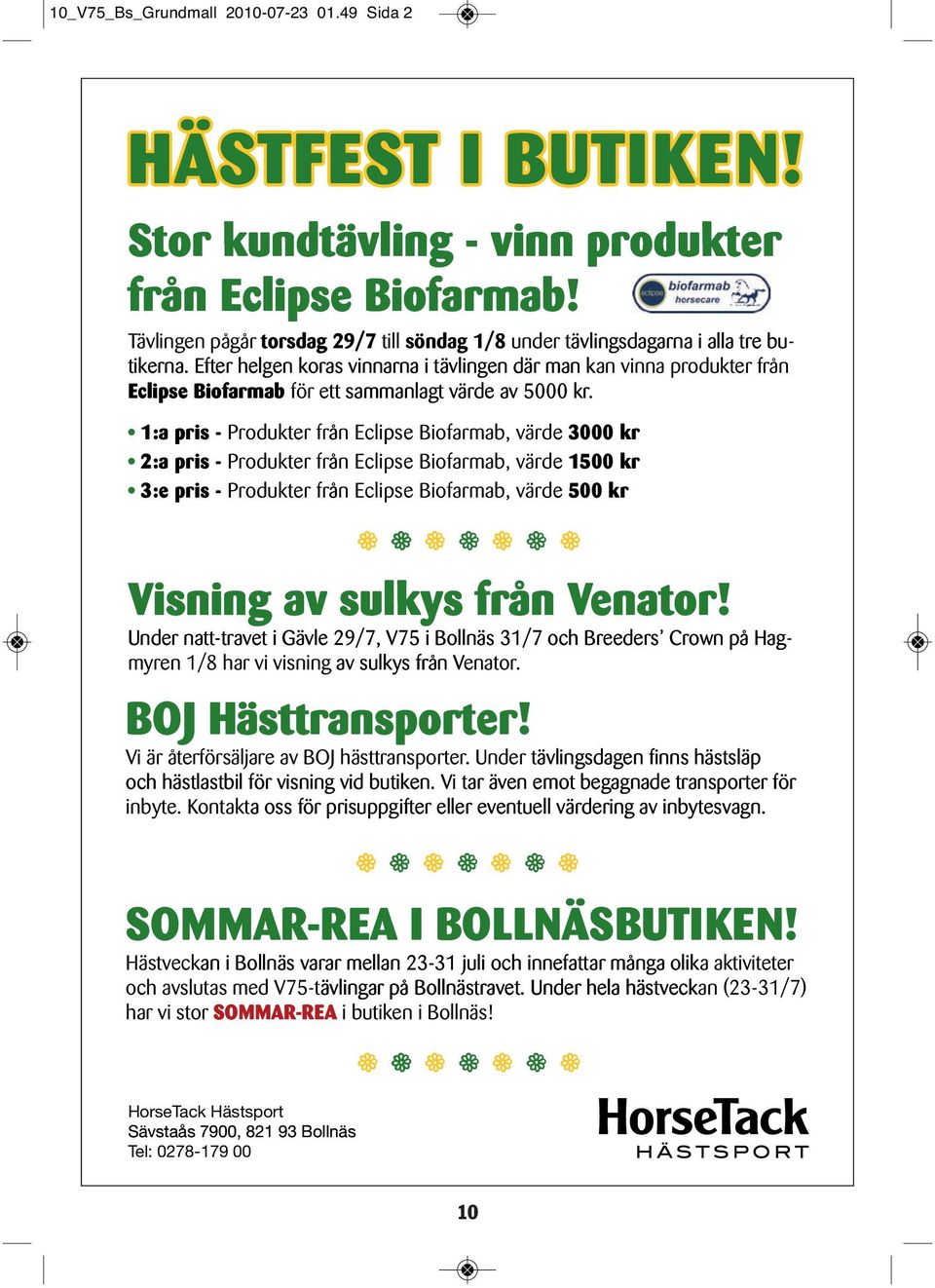 1:a pris - Produkter från Eclipse Biofarmab, värde 3000 kr 2:a pris - Produkter från Eclipse Biofarmab, värde 1500 kr 3:e pris - Produkter från Eclipse Biofarmab, värde 500 kr Under natt-travet i