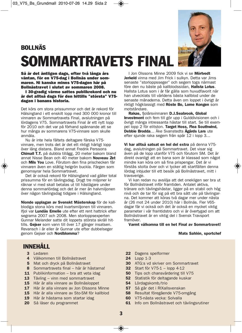 Det körs om stora prissummor och det är rekord för Hälsingland i ett enskilt lopp med 300 000 kronor till vinnaren av Sommartravets Final, avslutningen på lördagens V75.