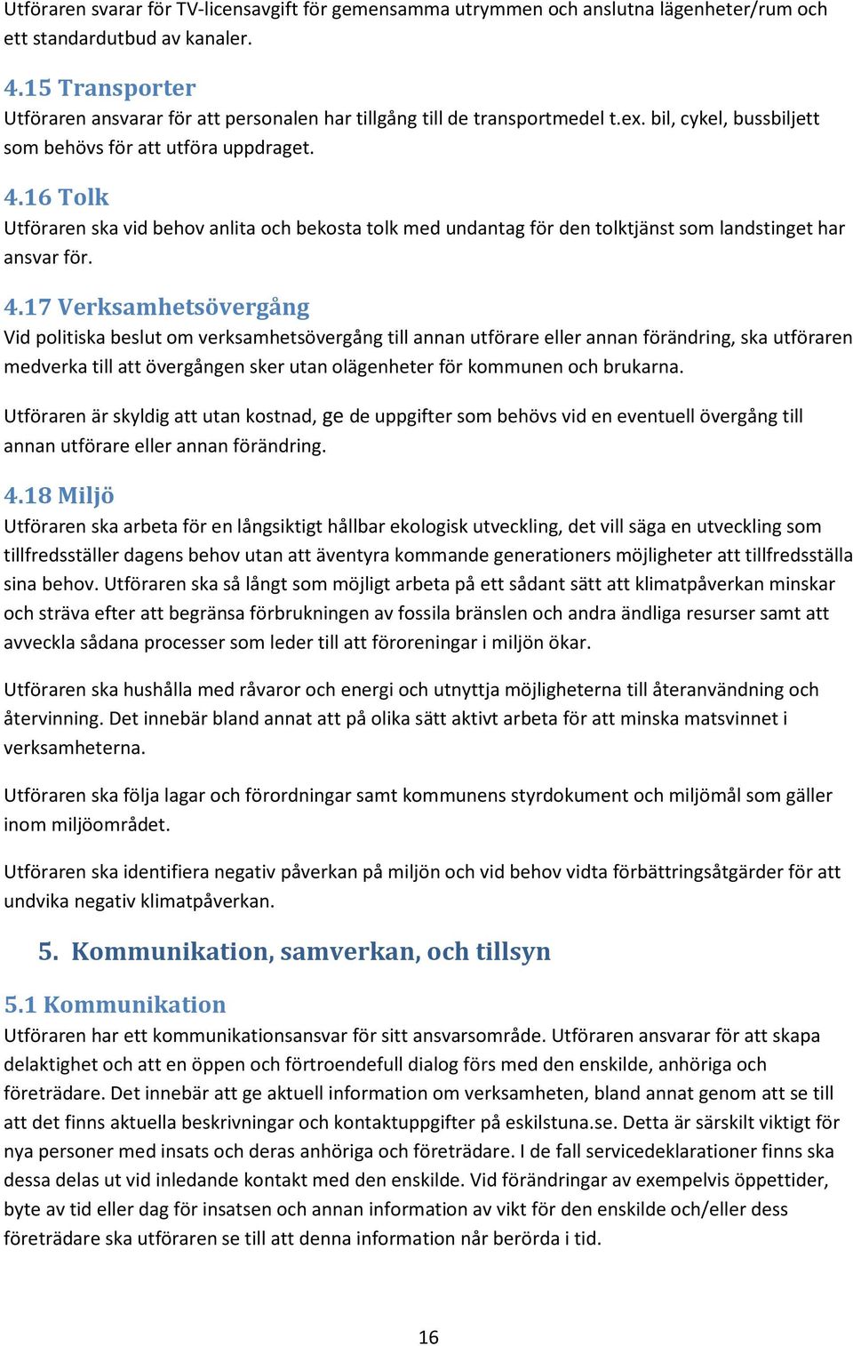 16 Tolk Utföraren ska vid behov anlita och bekosta tolk med undantag för den tolktjänst som landstinget har ansvar för. 4.