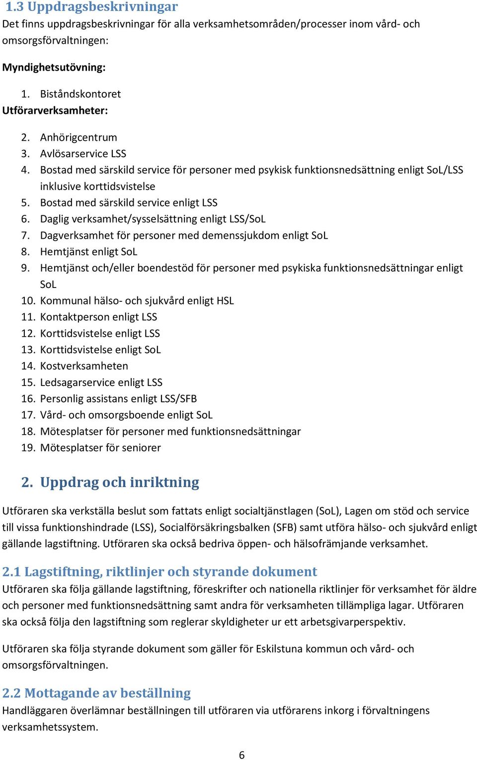 Daglig verksamhet/sysselsättning enligt LSS/SoL 7. Dagverksamhet för personer med demenssjukdom enligt SoL 8. Hemtjänst enligt SoL 9.