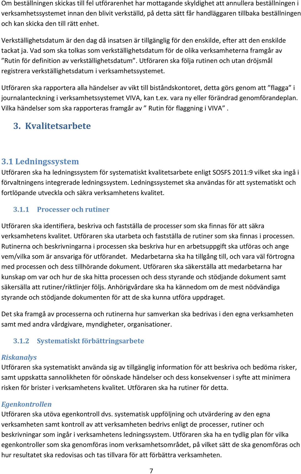 Vad som ska tolkas som verkställighetsdatum för de olika verksamheterna framgår av Rutin för definition av verkställighetsdatum.