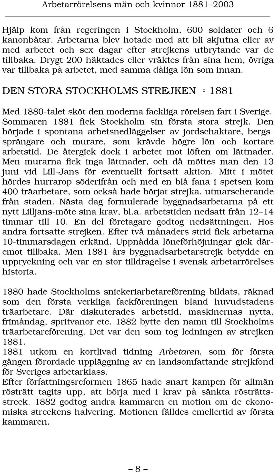 DEN STORA STOCKHOLMS STREJKEN 1881 Med 1880-talet sköt den moderna fackliga rörelsen fart i Sverige. Sommaren 1881 fick Stockholm sin första stora strejk.