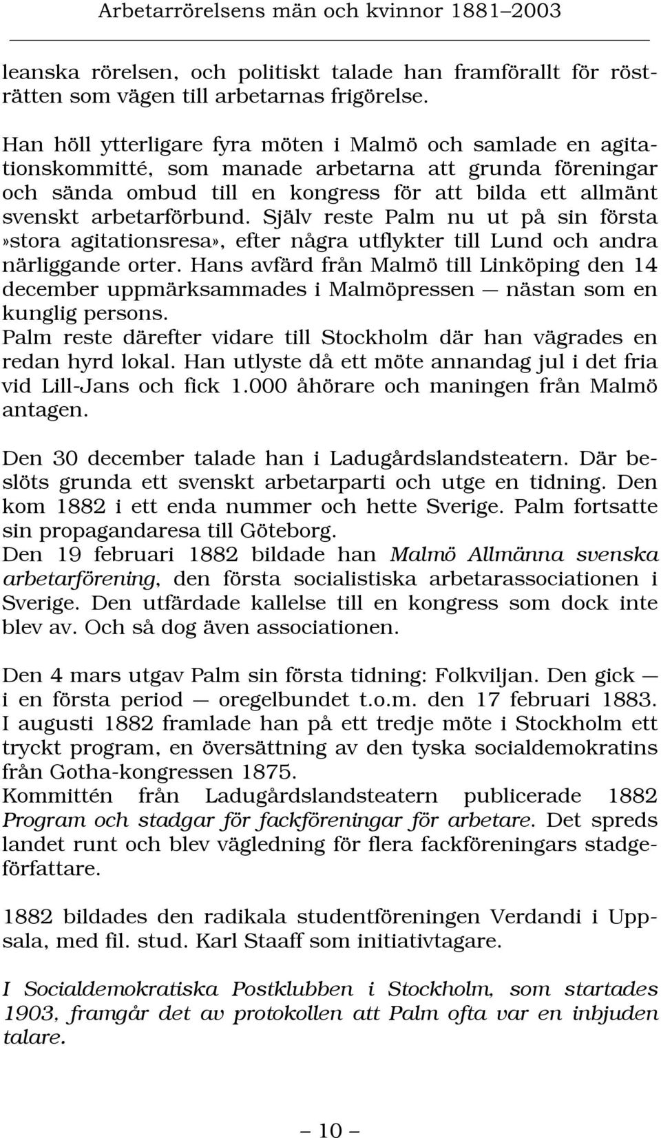 Själv reste Palm nu ut på sin första»stora agitationsresa», efter några utflykter till Lund och andra närliggande orter.